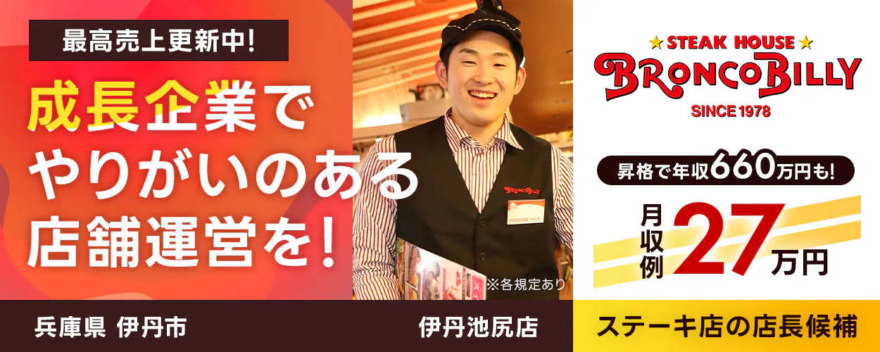 株式会社ブロンコビリー　最高売上更新中！　成長企業でやりがいのある店舗運営を！　月収例27万円　店長昇格で年収660万円も！　店舗数拡大中　コロナ禍から黒字営業継続！　ステーキ屋の店長候補　※各規定あり