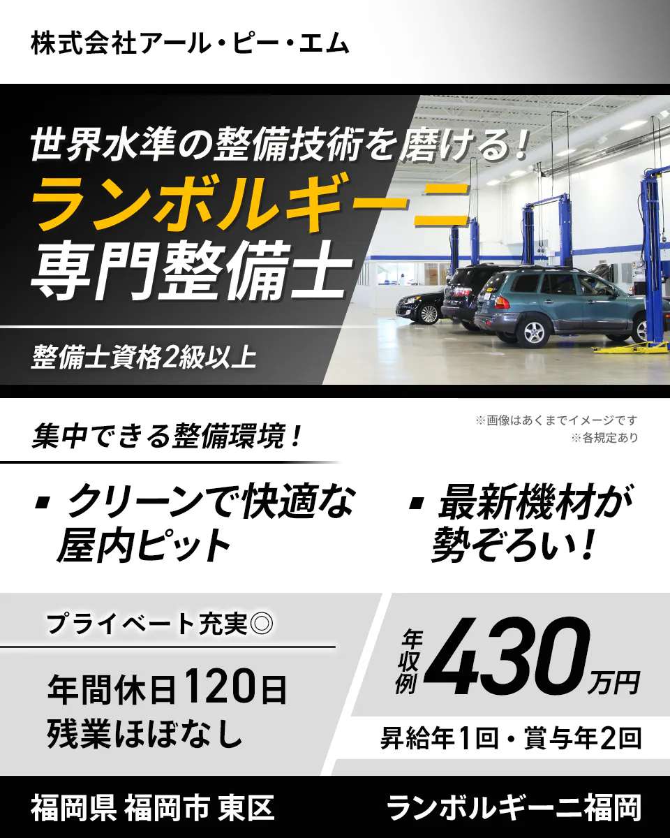 株式会社アール・ピー・エム　世界水準の整備技術を磨ける！ ランボルギーニ 専門整備士 整備士資格2級以上 集中できる整備環境！ クリーンで快適な屋内ピット 最新機材が勢ぞろい！ ※画像はあくまでイメージです ※各規定あり プライベート充実◎ 年間休日120日 残業ほぼなし 年収例 430万円 昇給年1回・賞与年2回 福岡県 福岡市 東区 ランボルギーニ福岡