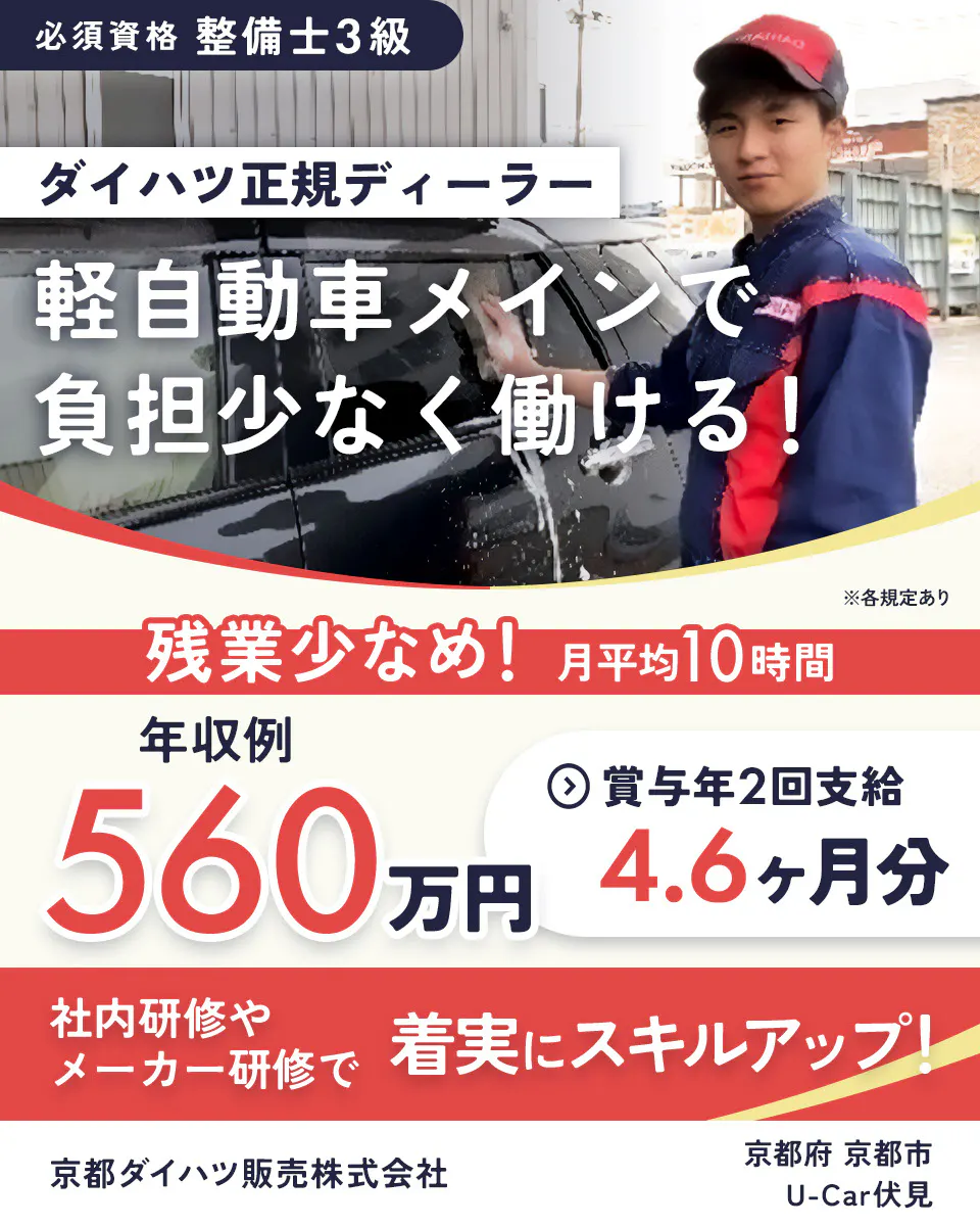 京都ダイハツ販売株式会社 ダイハツ正規ディーラー 軽自動車メインで負担少なく働ける! 必須資格 整備士3級 年収例560万円 ※各規定あり 残業少なめ 月平均10時間 賞与年2回支給 4.6か月分 社内研修やメーカー研修で着実にスキルアップ!