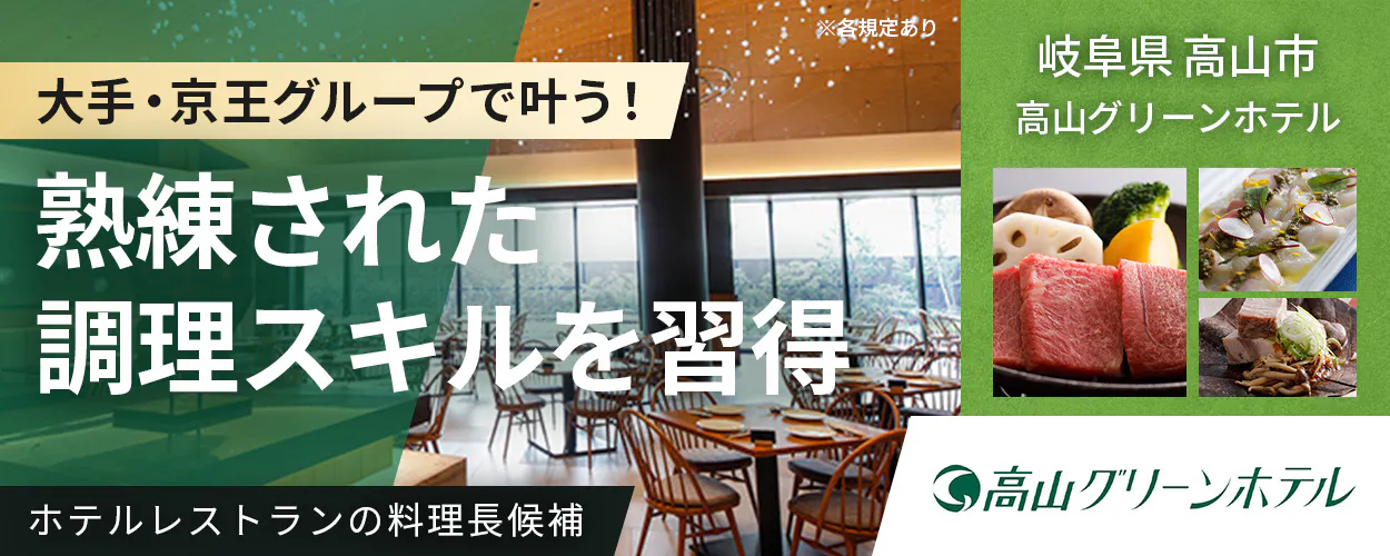 株式会社高山グリーンホテル　大手・京王グループで叶う！熟練された調理スキルを習得　ホテルレストランの料理長候補　岐阜県高山市　※各規定あり