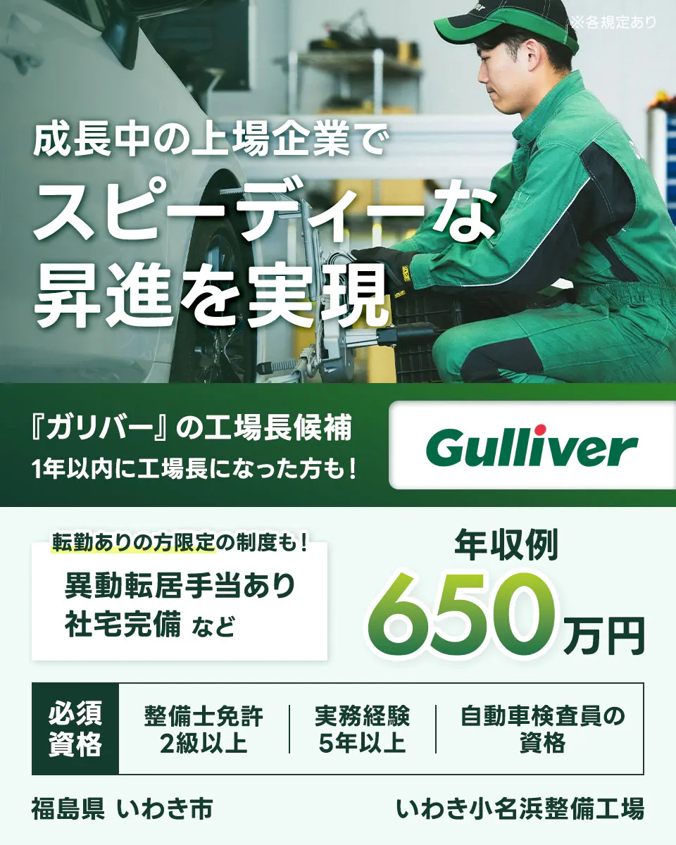 株式会社IDOM 成長中の上場企業でスピーディーな昇進を実現 ガリバーの工場長候補 1年以内に工場長になった方も! 年収例650万円 転勤ありの方限定の制度も!|異動転居手当あり 社宅完備 など 必須資格|整備士免許2級以上 実務経験5年以上 自動車検査員の資格 福島県 いわき市 いわき小名浜整備工場 ※各規定あり