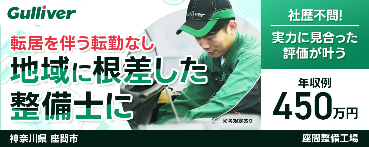 株式会社IDOM Gulliver 転居を伴う転勤なし 地域に根ざした 整備士に ※各規定あり 社歴不問！ 実力に見合った評価が叶う 年収例 450万円 神奈川県 座間市 ガリバー 座間整備工場