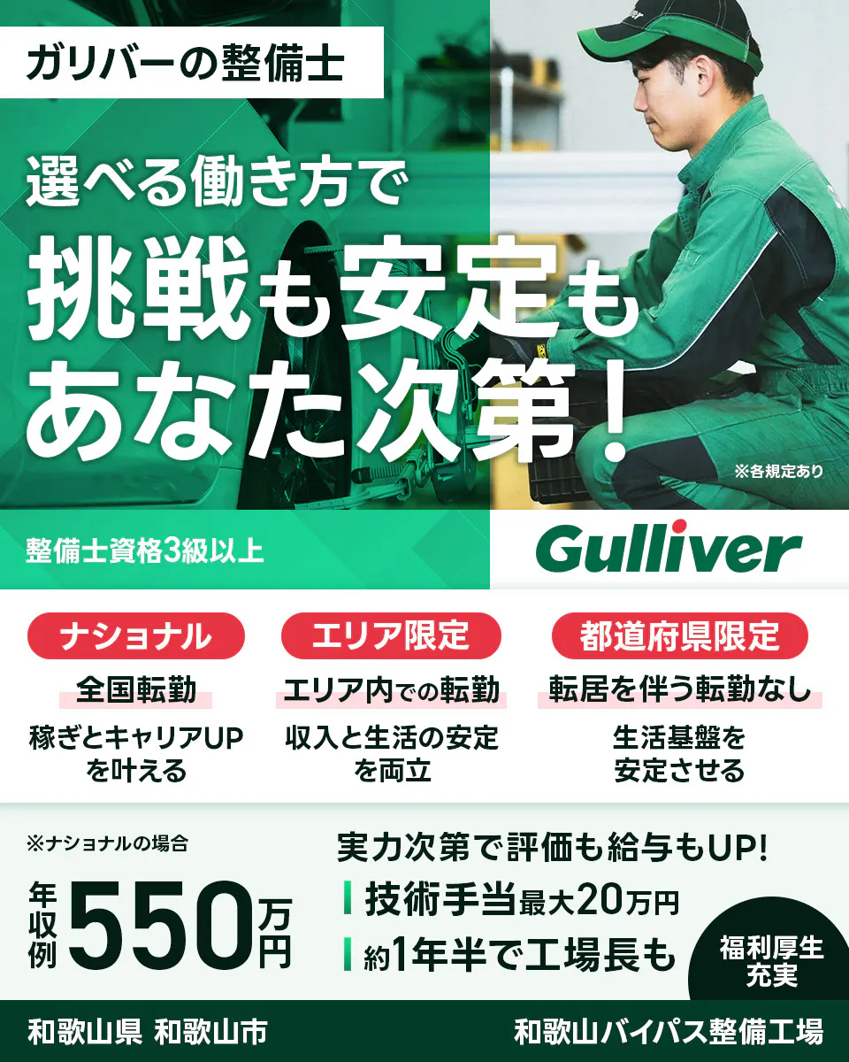 株式会社IDOM　ガリバーの整備士　選べる働き方で挑戦も安定もあなた次第！　整備士資格3級以上　ナショナル　全国転勤　稼ぎとキャリアUPを叶える　エリア限定　エリア内での転勤　収入と生活の安定を両立　都道府県限定　転居を伴う転勤なし　生活基盤を安定させる　※ナショナルの場合　年収例550万円　実力次第で評価も給与もUP！　技術手当最大20万円　約１年半で工場長も　福利厚生充実　※各規定あり