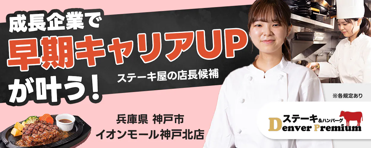 株式会社アントワークス 成長企業で 早期キャリアUP が叶う！ ステーキ屋の店長候補 兵庫県 神戸市 イオンモール神戸北店 ※各規定あり ステーキ＆ハンバーグ Denver Premium