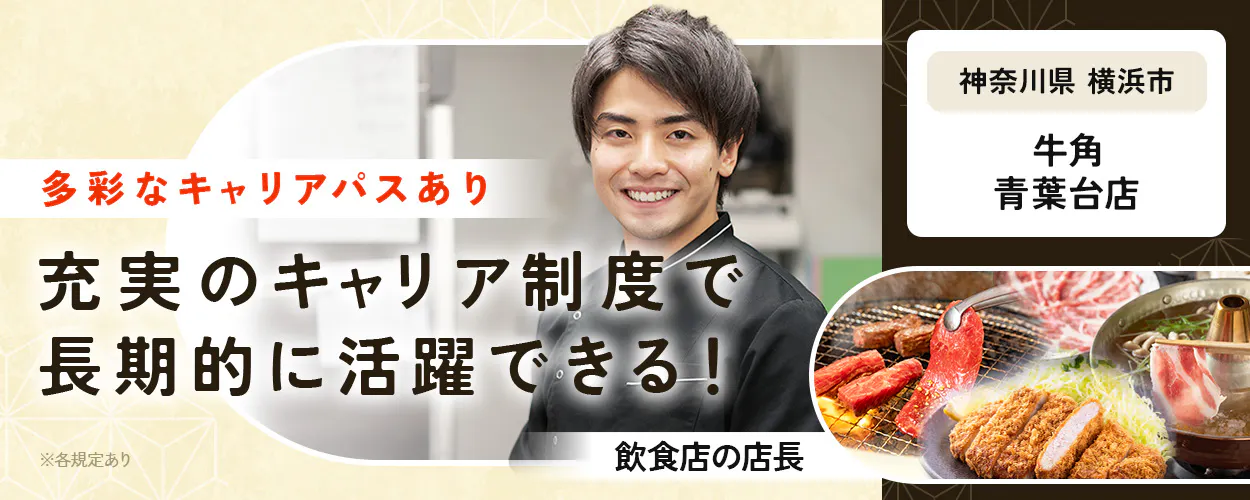 株式会社レインズインターナショナル　多彩なキャリアパスあり　充実のキャリア制度で長期的に活躍できる！　※各規定あり　飲食店の店長　神奈川県　横浜市　牛角　青葉台店