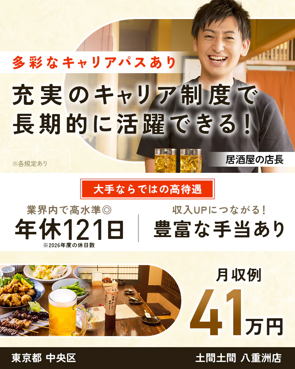 株式会社レインズインターナショナル　多彩なキャリアパスあり　充実のキャリア制度で長期的に活躍できる！　※各規定あり　居酒屋の店長　大手ならではの高待遇　業界内で高水準◎　年休121日　※2026年度の休日数　収入UPにつながる！　豊富な手当あり　月収例41万円　東京都　中央区　土間土間　八重洲店