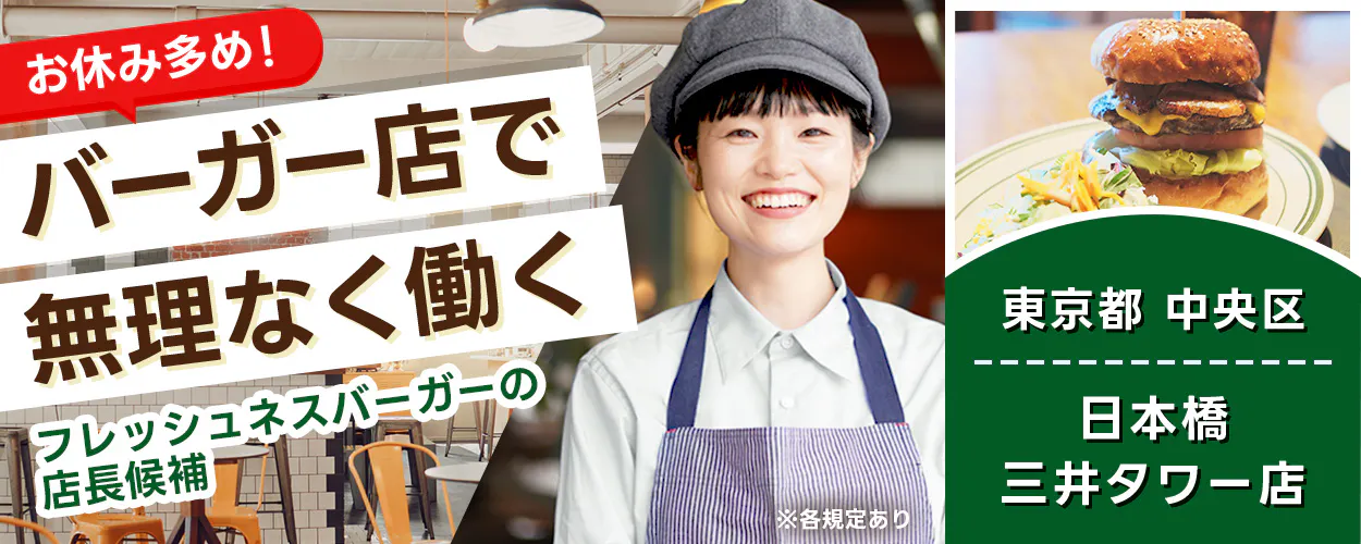株式会社フレッシュネス　お休み多め！ バーガー店で 無理なく働く 　フレッシュネスバーガーの 店長候補 　※各規定あり  　東京都 　中央区　 日本橋三井タワー店