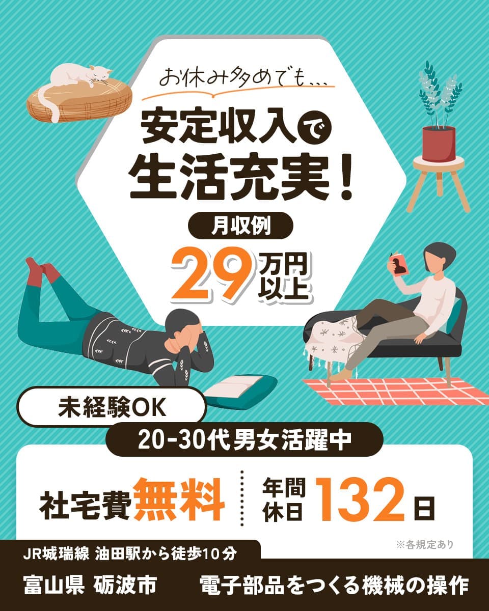 株式会社ウイルテック　お休み多めでも... 安定し収入で生活充実！　月収例29万円以上　未経験OK　20-30代男女活躍中　社宅費無料　年間休日132日　※各規定あり　JR城瑞線 油田駅から徒歩1０分　富山県砺波市　電子部品を作る機械の操作