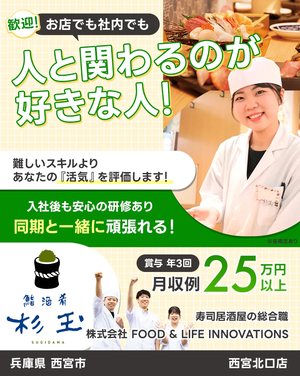 株式会社FOOD & LIFE INNOVATIONS　歓迎！ お店でも社内でも 人と関わるのが好きな人！ 難しいスキルより あなたの『活気』を評価します！ 入社後も安心の研修あり 同期と一緒に頑張れる！ ※各規定あり 鮨・酒・肴 杉玉 SUGIDAMA 賞与 年3回 月収例25万円以上 寿司居酒屋の総合職 株式会社 FOOD & LIFE INNOVATIONS 兵庫県 西宮市 西宮北口店