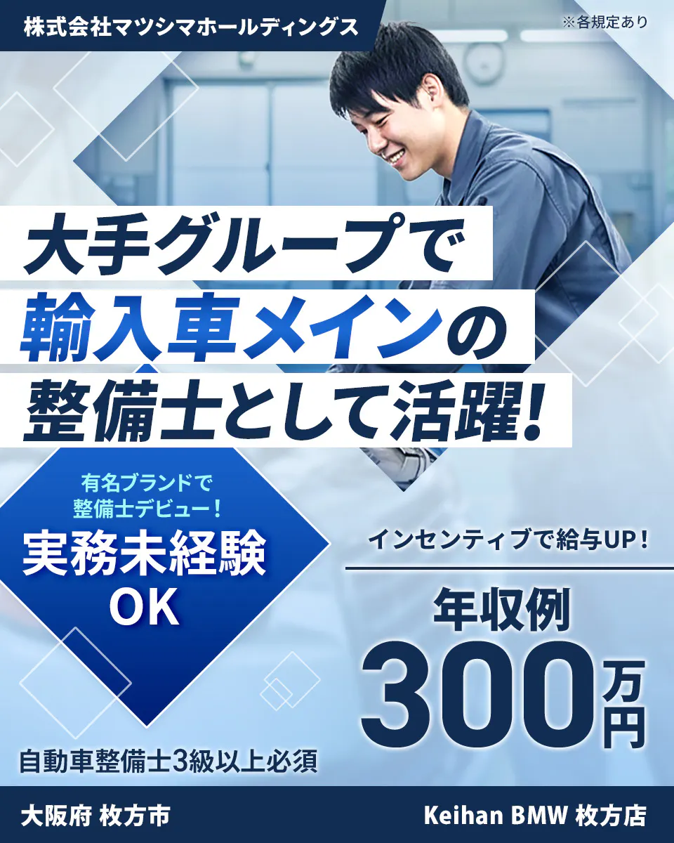 株式会社ジーライオン 株式会社マツシマホールディングス ※各規定あり 大手グループで 輸入車メインの 整備士として活躍! 有名ブランドで 整備士デビュー! 実務未経験 OK インセンティブで給与UP! 年収例 300万円 自動車整備士3級以上必須 大阪府 枚方市 Keihan BMW 枚方店