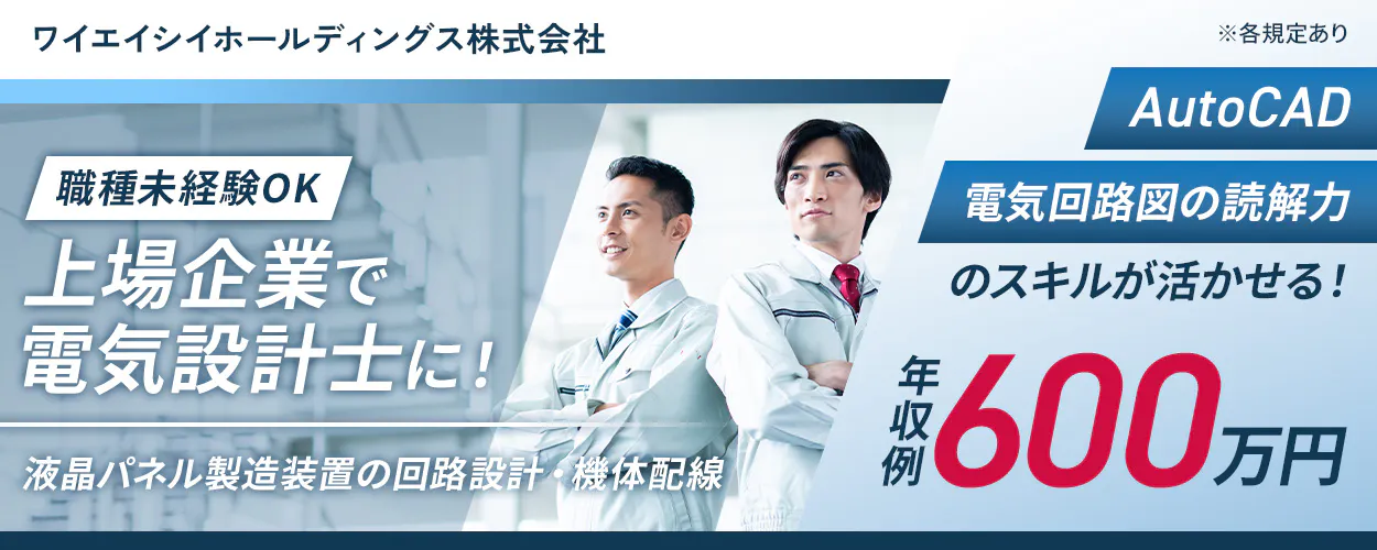 ワイエイシイホールディングス株式会社　職種未経験OK　上場企業で電気設計士に！　液晶パネル製造装置の回路設計・機体配線　AutoCAD　電気回路図の読解力　のスキルが活かせる！　年収例600万円　※各規定あり