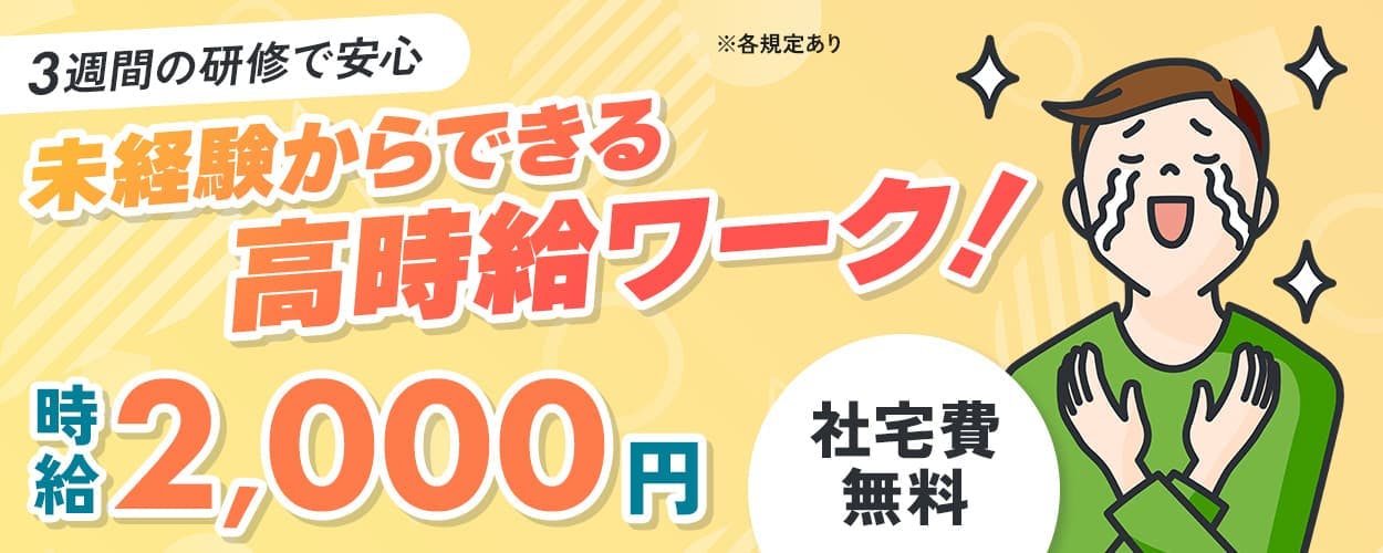株式会社ジャパンクリエイト 3週間の研修で安心 未経験からできる高時給ワーク! 時給2,000円 社宅費無料 ※各規定あり