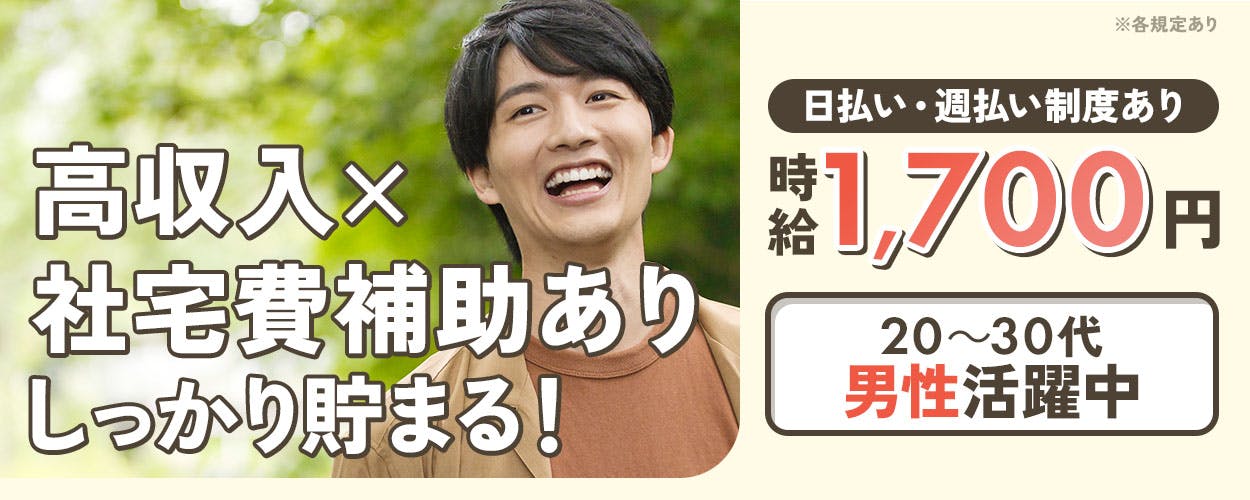株式会社ジャパンクリエイト  高収入× 社宅費補助あり しっかり貯まる！ ※各規定あり 日払い・週払い制度あり 時給 1,700円 20〜30代 男性活躍中
