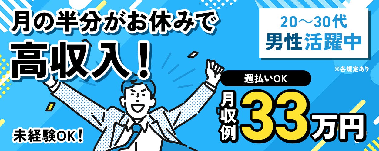 株式会社ジャパンクリエイト 月の半分がお休みで 高収入! 20~30代 男性活躍中 ※各規定あり 週払いOK 月収例 33万円 未経験OK!