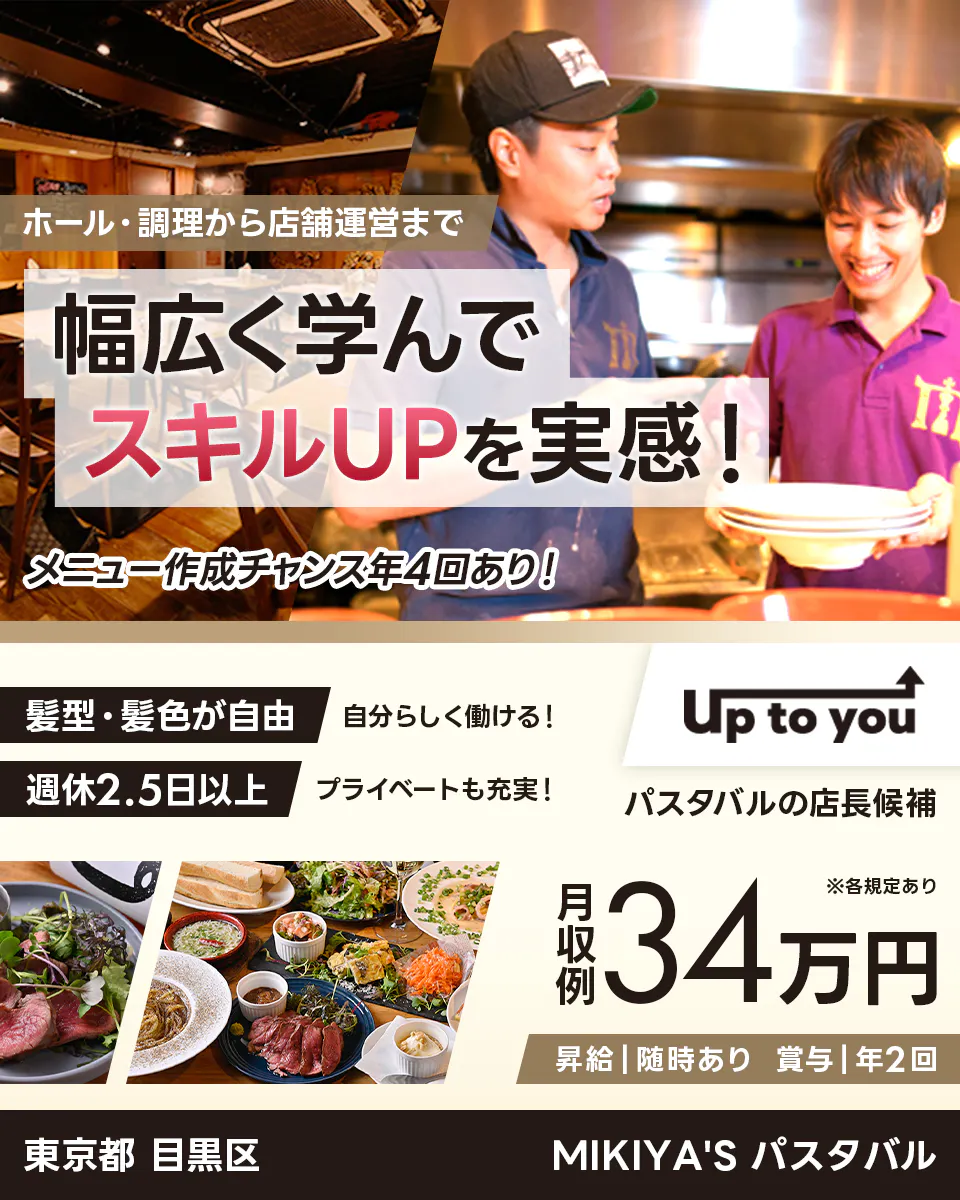 株式会社Up to you ホール・調理から店舗運営まで幅広く学んでスキルUPを実感! メニュー作成チャンス年4回あり! 髪型・髪色が自由 自分らしく働ける! 週休2.5日以上 プライベートも充実! 月収例34万円 昇給|随時あり 賞与|年2回 東京都目黒区 MIKIYA'Sパスタバル パスタバルの店長候補 ※各規定あり