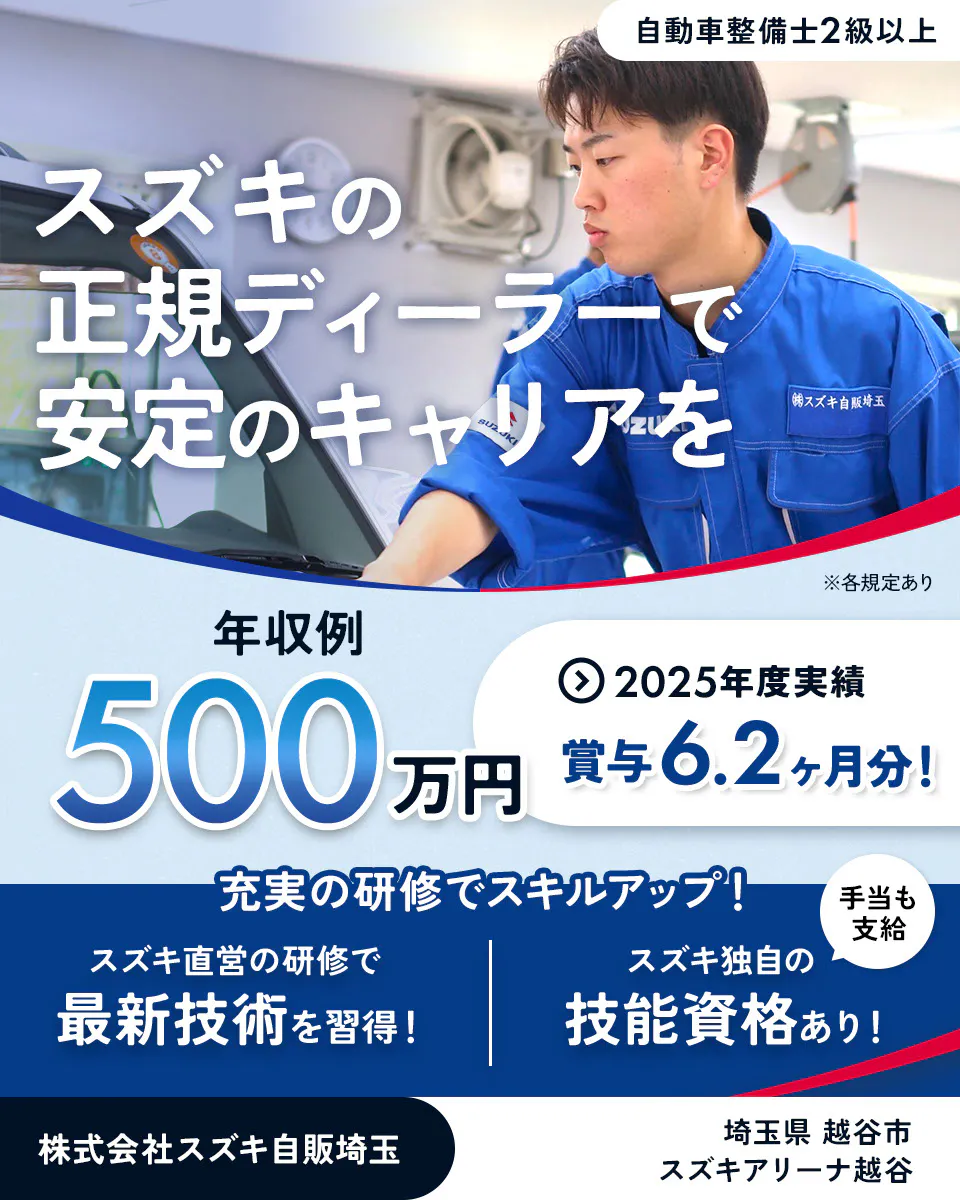 株式会社スズキ自販埼玉　自動車整備士2級以上　スズキの正規ディーラーで安定のキャリアを　※各規定あり　年収例500万円　2025年度実績賞与6.2ヶ月分！　充実の研修でスキルアップ！　手当も支給　スズキ直営の研修で最新技術を習得！　スズキ独自の技能資格あり！　スズキアリーナ越谷　埼玉県　越谷市