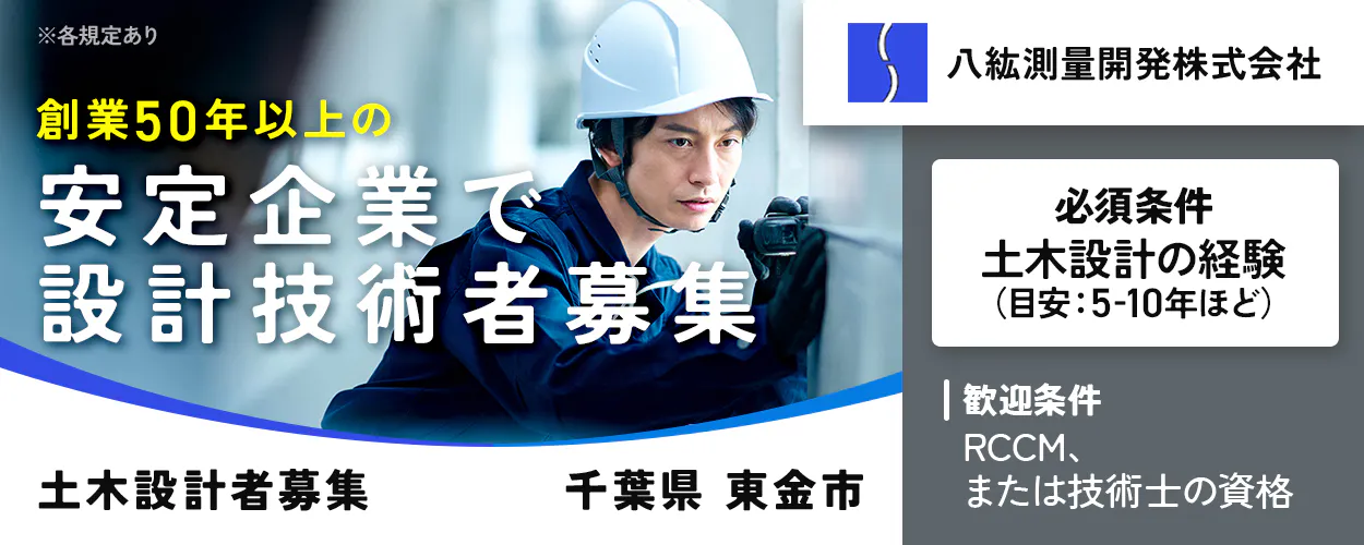 八紘測量開発株式会社　※各規定あり 創業50年以上の安定企業で 設計技術者募集 八紘測量開発株式会社 必須条件 土木設計の経験 （目安：5-10年ほど） 歓迎条件 RCCM、または技術士の資格 土木設計者募集 千葉県 東金市