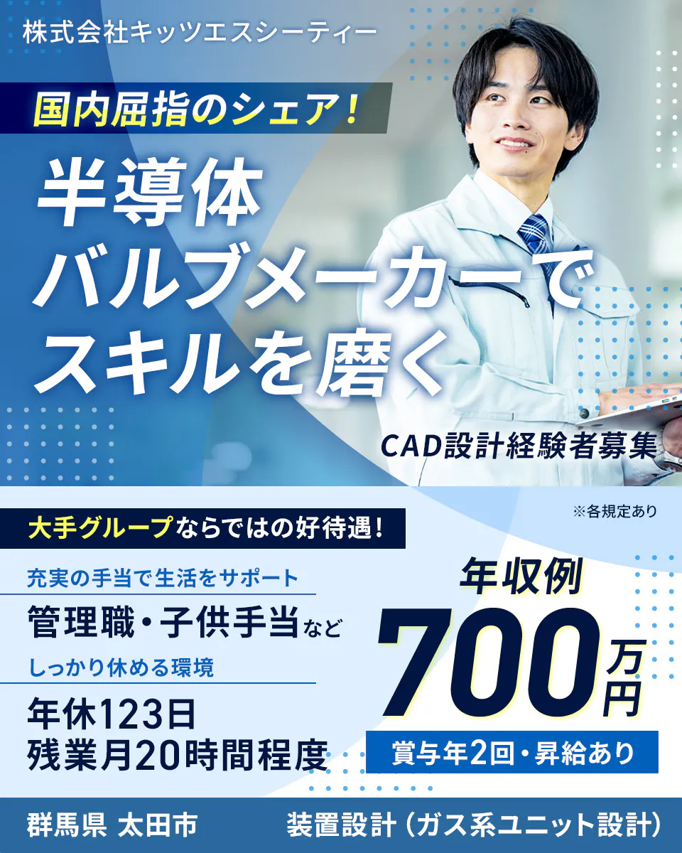 株式会社キッツエスシーティー 国内屈指のシェア! 半導体バルブメーカーでスキルを磨く CAD設計経験者募集 ※各規定あり 大手グループならではの好待遇! 充実の手当で生活をサポート 管理職・子供手当など しっかり休める環境 年休123日 残業月20時間程度 年収例 700万円 賞与年2回・昇給あり 群馬県 太田市 装置設計(ガス系ユニット設計)
