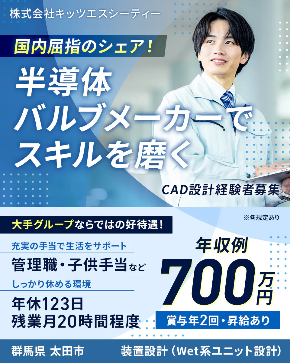株式会社キッツエスシーティー 国内屈指のシェア! 半導体バルブメーカーでスキルを磨く CAD設計経験者募集 ※各規定あり 大手グループならではの好待遇! 充実の手当で生活をサポート 管理職・子供手当など しっかり休める環境 年休123日 残業月20時間程度 年収例 700万円 賞与年2回・昇給あり 群馬県 太田市 装置設計(Wet系ユニット設計)