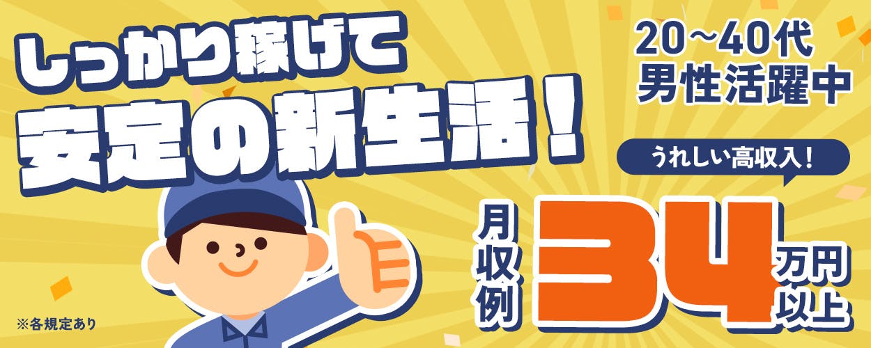 高木工業株式会社　しっかり稼げて安定の新生活！　うれしい高収入！　月収例34万円以上　20～40代男性活躍中　　※各規定あり