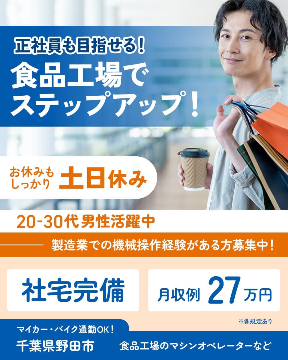 高木工業株式会社　正社員も目指せる！　食品工場でステップアップ！　お休みもしっかり　土日休み　20-30代男性活躍中　製造業での機械操作経験がある方募集中！　社宅完備　月収例27万円　マイカー・バイク通勤OK！　食品工場のマシンオペレーターなど　※各規定あり