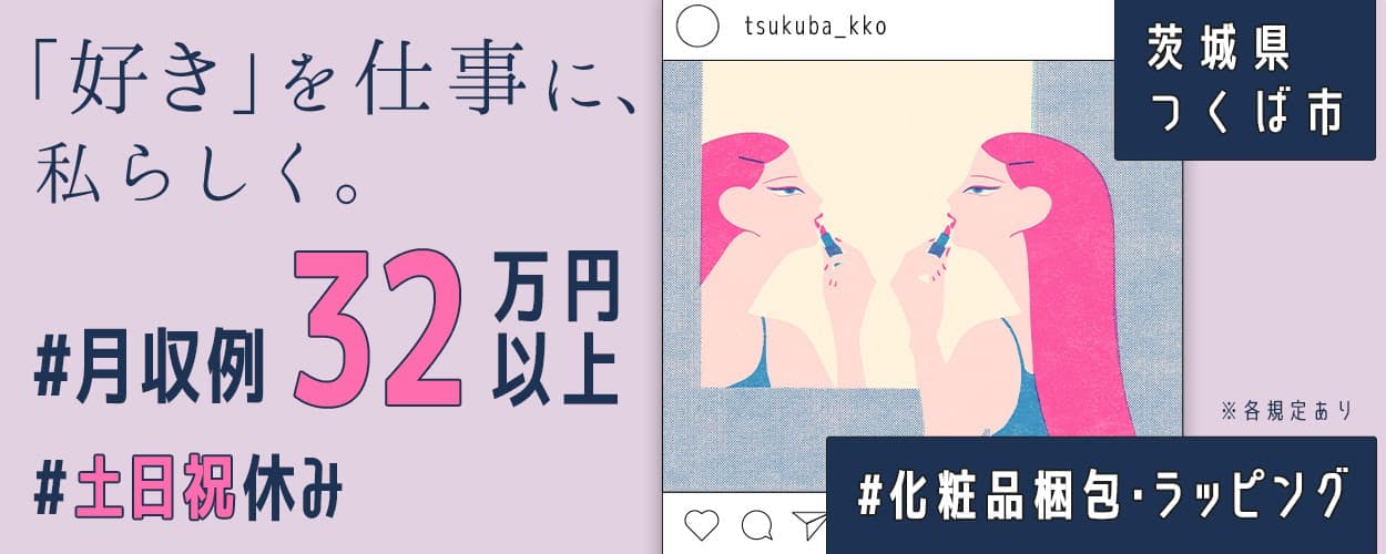 株式会社イカイプロダクト 「好き」を仕事に、私らしく。 月収例28万円以上 土日祝休み 茨城県つくば市 化粧品梱包・ラッピング