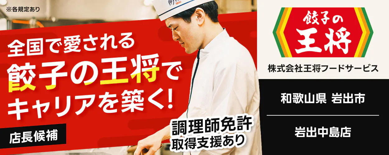 株式会社王将フードサービス　全国で愛される 餃子の王将で キャリアを築く！ 店長候補 調理師免許取得支援あり ※各規定あり　岩出中島店　和歌山県　岩出市
