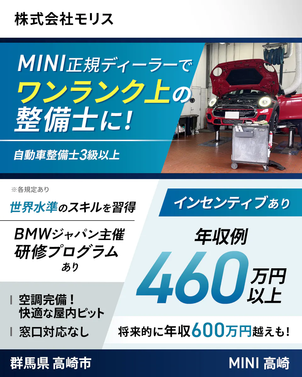 株式会社モリス　MINI正規ディーラーでワンランク上の整備士に！　自動車整備士3級以上　インセンティブあり｜年収例460万円以上　将来的には年収600万円越えも！　世界水準のスキルを習得　BMWジャパン主催研修プログラムあり　空調完備！快適な屋内ピット　窓口対応なし　※各規定あり　群馬県高崎市　MINI高崎