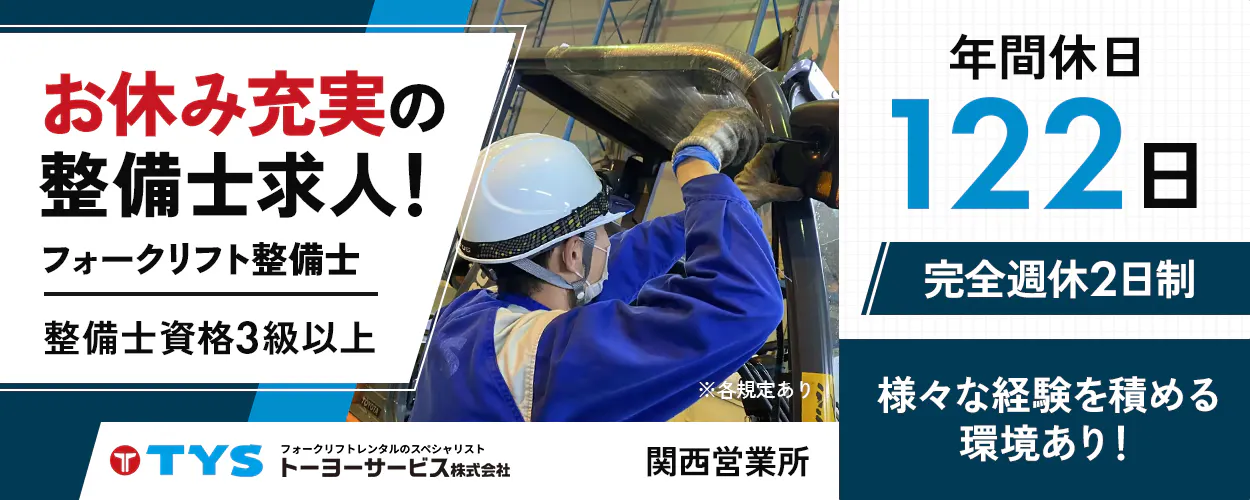 トーヨーサービス株式会社 TYS フォークリフトレンタルのスペシャリスト お休み充実の整備士求人! フォークリフト整備士 整備士資格3級以上必須 年間休日122日 完全週休2日制 様々な経験を積めて環境あり! 関西営業所 ※各規定あり