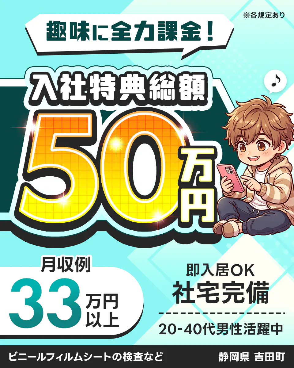 株式会社イカイコントラクト　趣味に全力課金！ ※各規定あり 入社特典総額 50 万円 月収例 33 万円以上 即入居OK 社宅完備 20-40代男性活躍中 ビニールフィルムシートの検査など 静岡県 吉田町