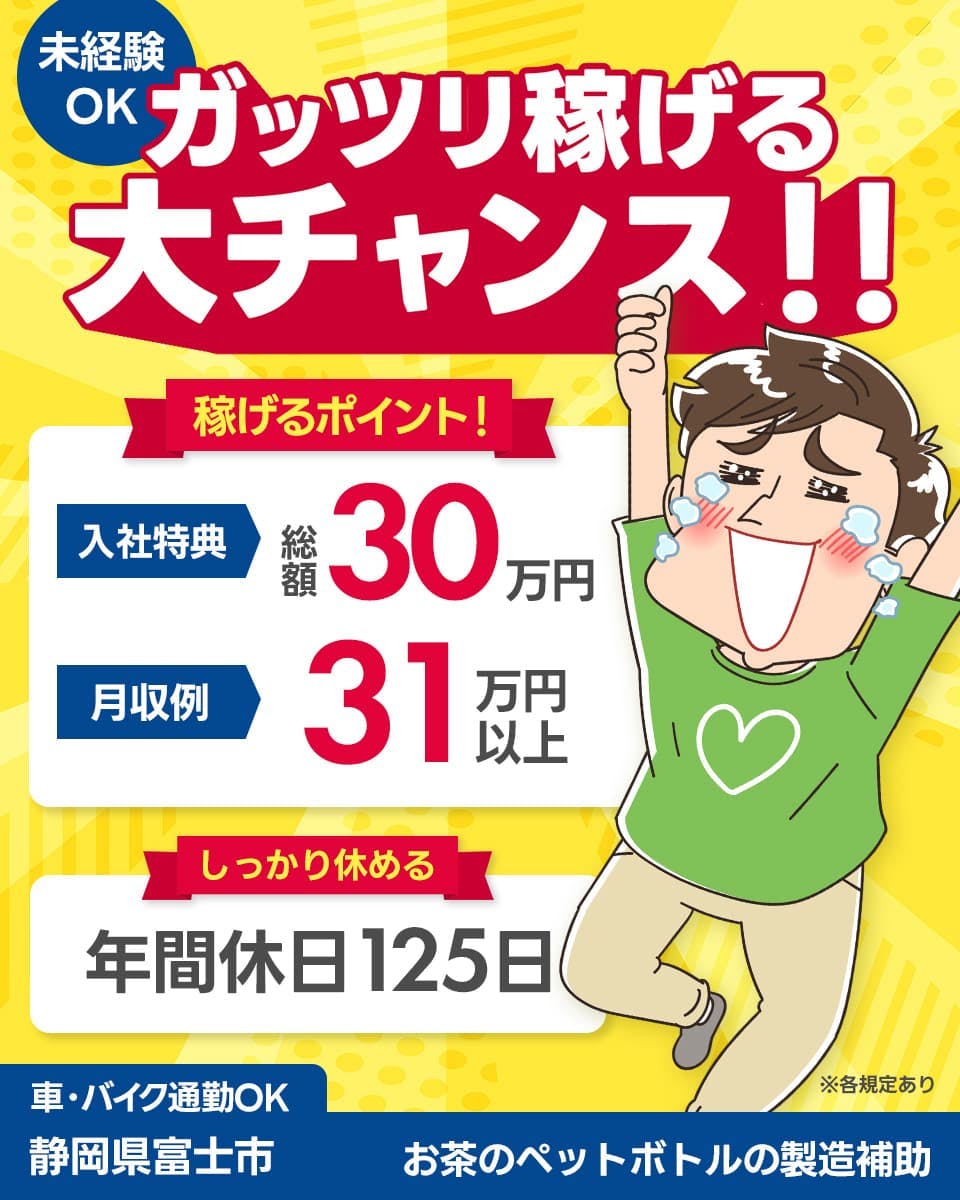 株式会社イカイコントラクト 未経験OK ガッツリ稼げる大チャンス!! 稼げるポイント! 入社特典 総額30万円 月収例31万円以上 しっかり休める 年間休日125日 ※各規定あり 車バイク通勤OK 静岡県富士市 お茶のペットボトルの製造補助