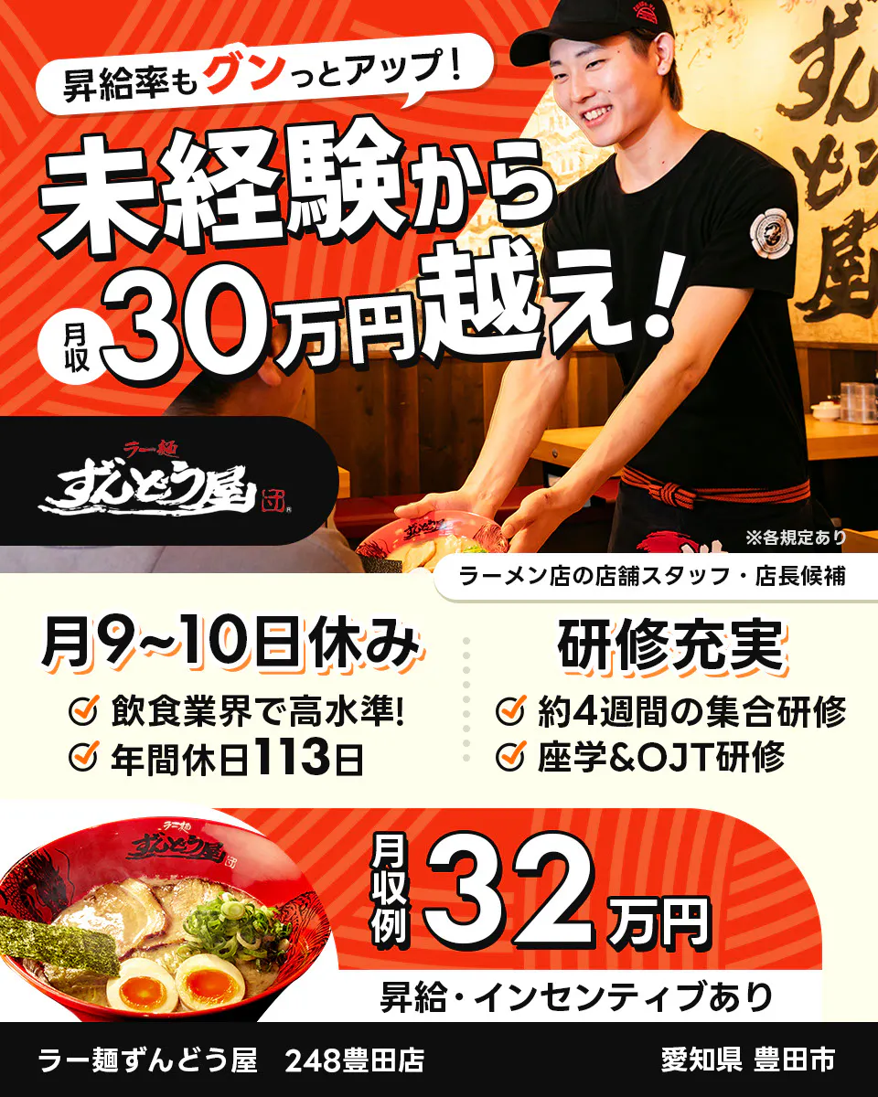 株式会社ZUND　昇給率もグンっとアップ！　未経験から月収30万円越え！　※各規定あり　ラーメン店の店舗スタッフ・店長候補　ラー麺ずんどう屋　248豊田店　愛知県豊田市