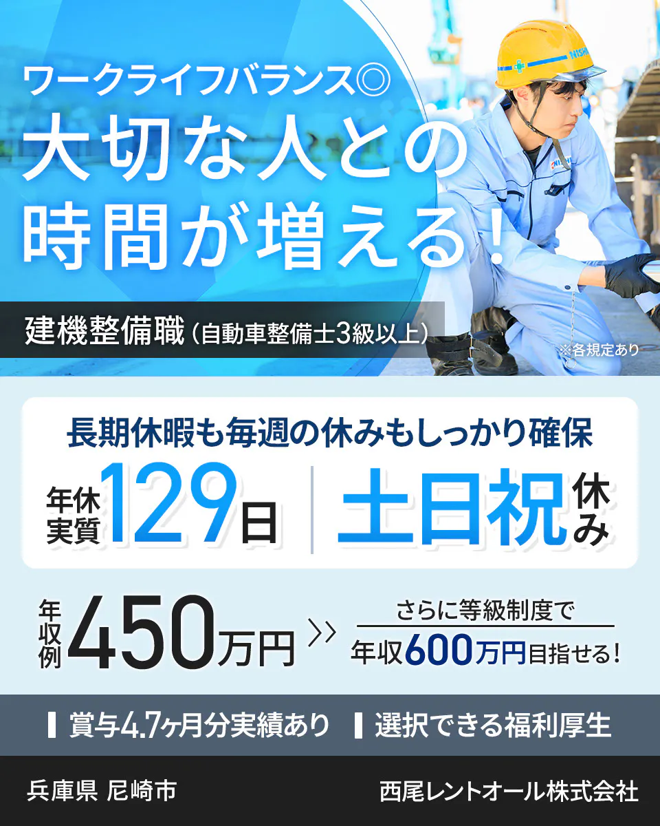 西尾レントオール株式会社 ワークライフバランス◎ 大切な人との時間が増える！ 建機整備職（自動車整備士3級以上） ※各規定あり 長期休暇も毎週の休みもしっかり確保 年休実質129日 土日祝休み 年収例450万円 さらに等級制度で年収600万円目指せる！ 賞与4.7ヶ月分実績あり 選択できる福利厚生 　　兵庫県　尼崎市