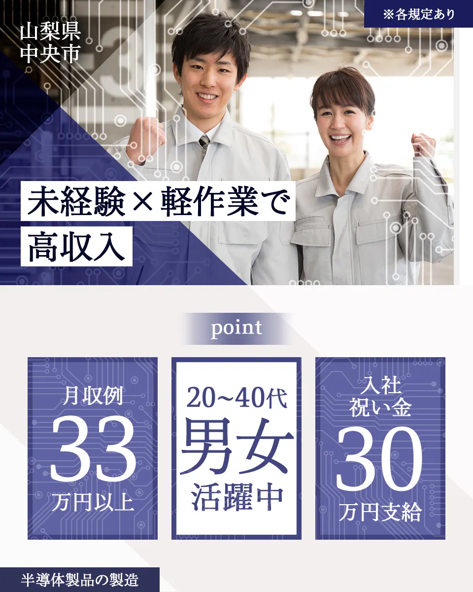 アルムメディカルサポート株式会社　山梨県中央市　※各規定あり　未経験×軽作業で高収入　月収例33万円以上　20-40代男女活躍中　入社祝い金30万円支給　半導体製品の製造
