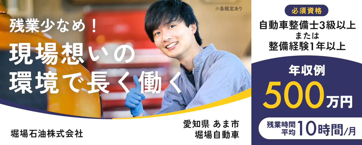 堀場石油株式会社　残業少なめ！　現場想いの環境で長く働く　必須資格　自動車整備士3級以上　整備経験1年以上　残業時間　平均10時間／月　年収例500万円　愛知県　あま市　堀場自動車