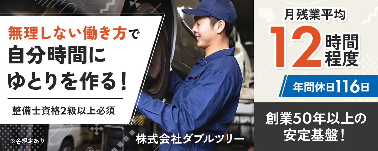 株式会社ダブルツリー 無理しない働き方で自分時間にゆとりを作る! 整備士資格2級以上必須 月残業平均12時間程度 年間休日116日 創業50年以上の安定基盤! 株式会社ダブルツリー ※各規定あり