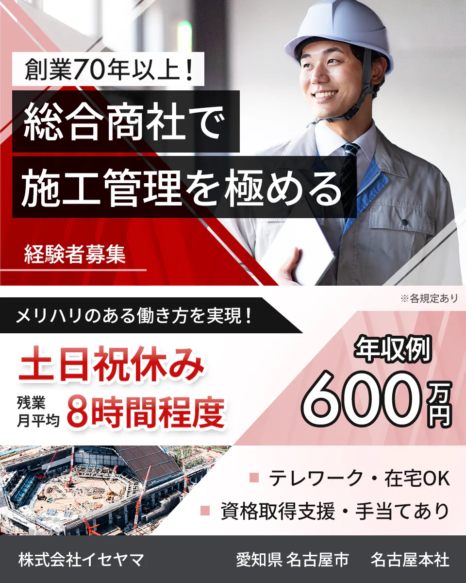 株式会社イセヤマ 創業70年以上! 総合商社で 施工管理を極める 経験者募集 メリハリのある働き方を実現! ※各規定あり 土日祝休み 残業月平均 8時間程度 年収例 600万円 テレワーク・在宅OK 資格取得支援・手当てあり 株式会社イセヤマ 愛知県 名古屋市 名古屋本社