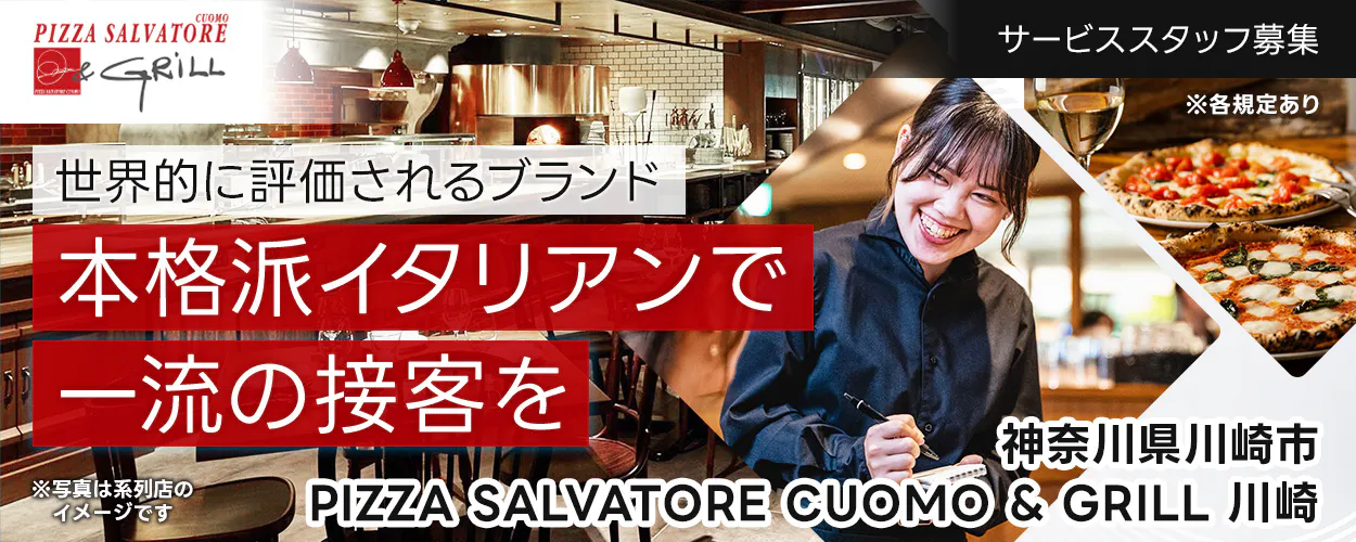 ワイズテーブルコーポレーション　世界的に評価されるブランド 　本格派イタリアンで 一流の接客を 　※写真は系列店のイメージです。 　PIZZA SALVATORE CUOMO & GRILL 　サービススタッフ募集 　　※各規定あり 　神奈川県 川崎市 　PIZZA SALVATORE CUOMO & GRILL 川崎