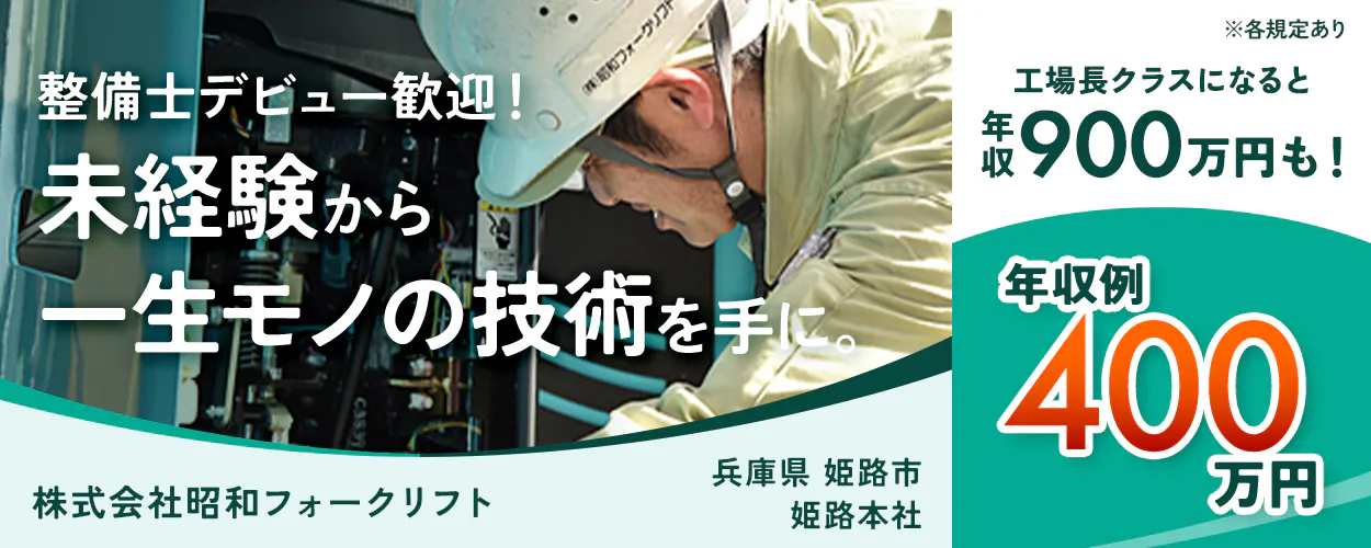 株式会社昭和フォークリフト　整備士デビュー歓迎！未経験から一生モノの技術を手に。　年収例400万円　工場長クラスになると年収900万円も！　兵庫県姫路市　姫路本社　※各規定あり