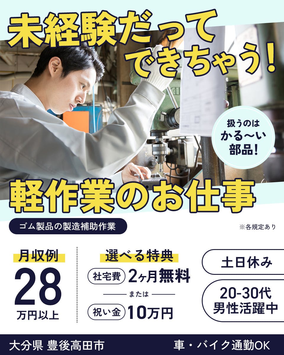 株式会社イカイ 未経験だってできちゃう!軽作業のお仕事 扱うのはかる〜い部品 ※各規定あり ゴム製品の製造補助作業 月収例28万円以上 選べる特典 社宅費2ヶ月無料または祝い金10万円 土日休み 20-30代男性活躍中 大分県豊後高田市 車・バイク通勤OK