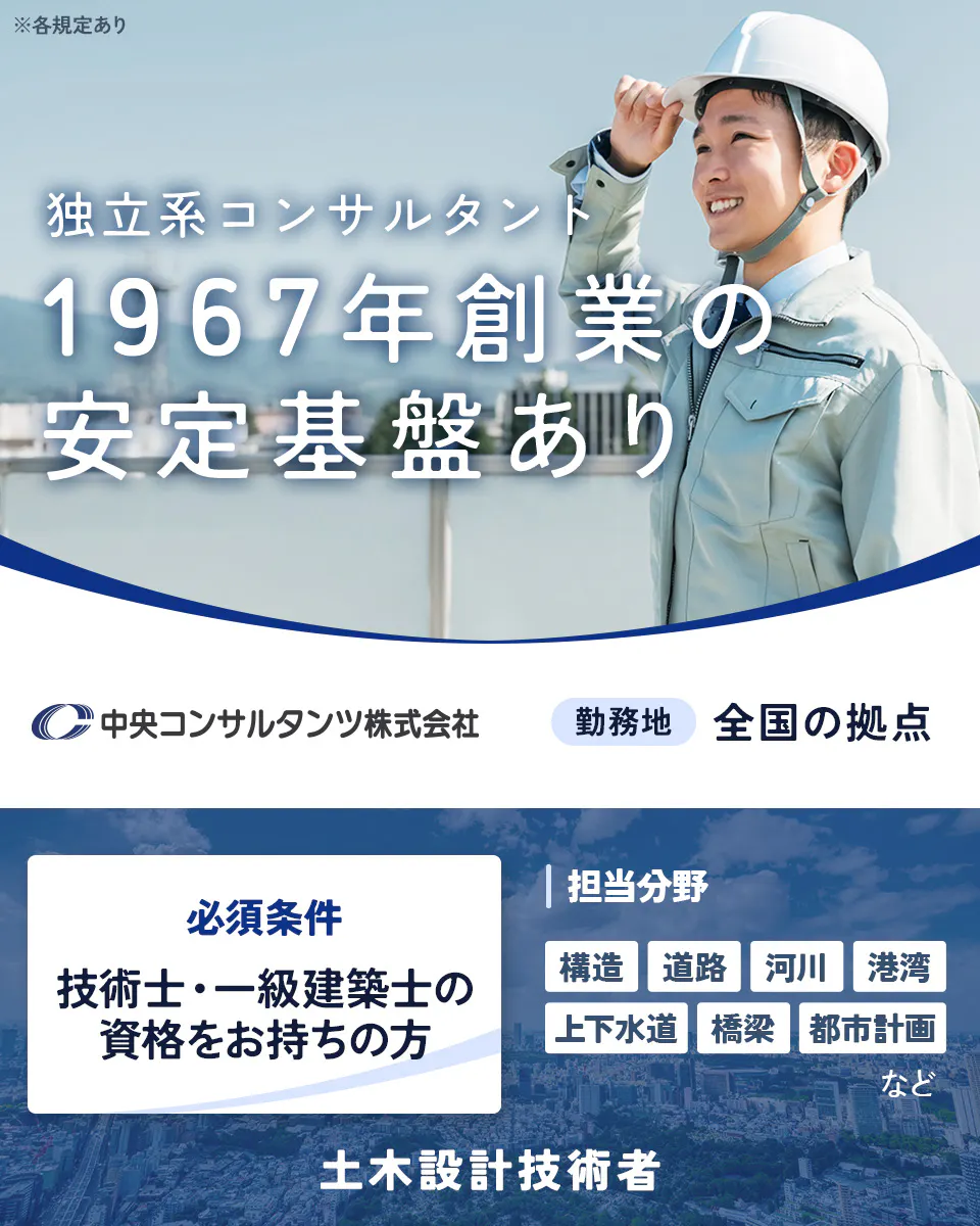 中央コンサルタンツ株式会社 ※各規定あり 独立系コンサルタント 1967年創業の 安定基盤あり 中央コンサルタンツ株式会社 土木設計技術者 勤務地 全国の拠点 必須条件 技術士・一級建築士の資格をお持ちの方 担当分野 構造 道路 河川 港湾 上下水道 橋梁 都市計画 など