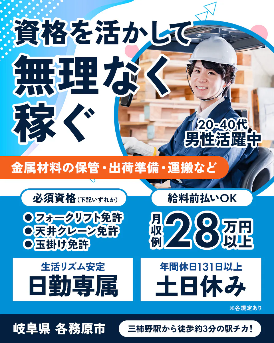 ネッカート株式会社 資格を活かして 無理なく 稼ぐ 20-40代 男性活躍中 金属材料の保管・出荷準備・運搬など 必須資格(下記いずれか) ●フォークリフト免許 ●天井クレーン免許 ●玉掛け免許 給料前払いOK 月収例 28 万円以上 生活リズム安定 日勤専属 年間休日131日以上 土日休み ※各規定あり 岐阜県 各務原市 三柿野駅から徒歩約3分の駅チカ!