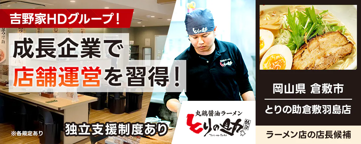 株式会社ウィズリンク 吉野家HDグループ！ 成長企業で 店舗運営を習得！ ※各規定あり 独立支援制度あり 丸鶏醤油ラーメン とりの助 Tori-no-Suke 岡山県 倉敷市 とりの助倉敷羽島店 ラーメン店の店長候補