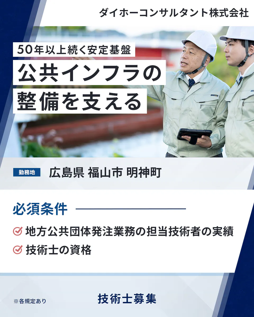 ダイホーコンサルタント株式会社  50年以上続く安定基盤 公共インフラの 整備を支える 勤務地 広島県 福山市 明神町 必須条件 地方公共団体発注業務の担当技術者の実績 技術士の資格 ※各規定あり 技術士募集