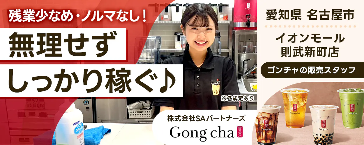 SAパートナーズ 残業少なめ・ノルマなし！ 無理せず しっかり稼ぐ♪ 愛知県 名古屋市 イオンモール則武新町店 ゴンチャの販売スタッフ ※各規定あり 株式会社SAパートナーズ Gong cha 貢茶