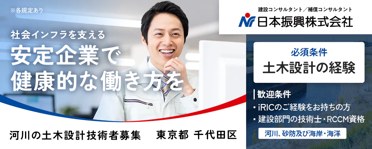 日本振興株式会社 ※各規定あり 社会インフラを支える安定企業で健康的な働き方を 東京都 千代田区 必須条件 土木設計の経験 歓迎条件 iRICのご経験をお持ちの方 建設部門の技術士・RCCM資格 河川、砂防及び海岸・海洋 河川の土木設計技術者募集