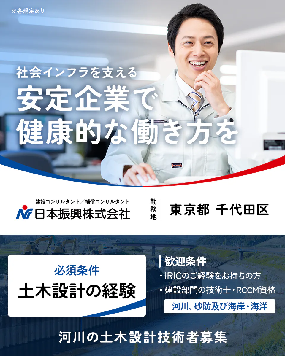 日本振興株式会社　※各規定あり　社会インフラを支える安定企業で健康的な働き方を　勤務地　東京都　千代田区　必須条件　土木設計の経験　歓迎条件　iRICのご経験をお持ちの方　建設部門の技術士・RCCM資格　河川、砂防及び海岸・海洋　河川の土木設計技術者募集