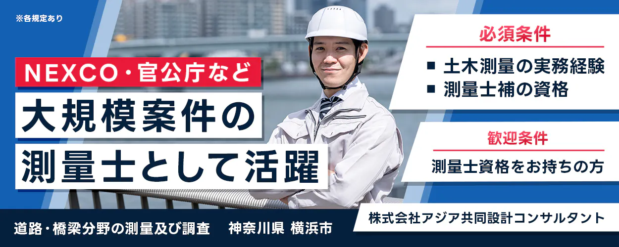株式会社アジア共同設計コンサルタント ※各規定あり NEXCO・官公庁など 大規模案件の 測量士として活躍 必須条件 土木測量の実務経験 測量士補の資格 歓迎条件 測量士資格をお持ちの方 道路・橋梁分野の測量及び調査 神奈川県 横浜市 株式会社アジア共同設計コンサルタント