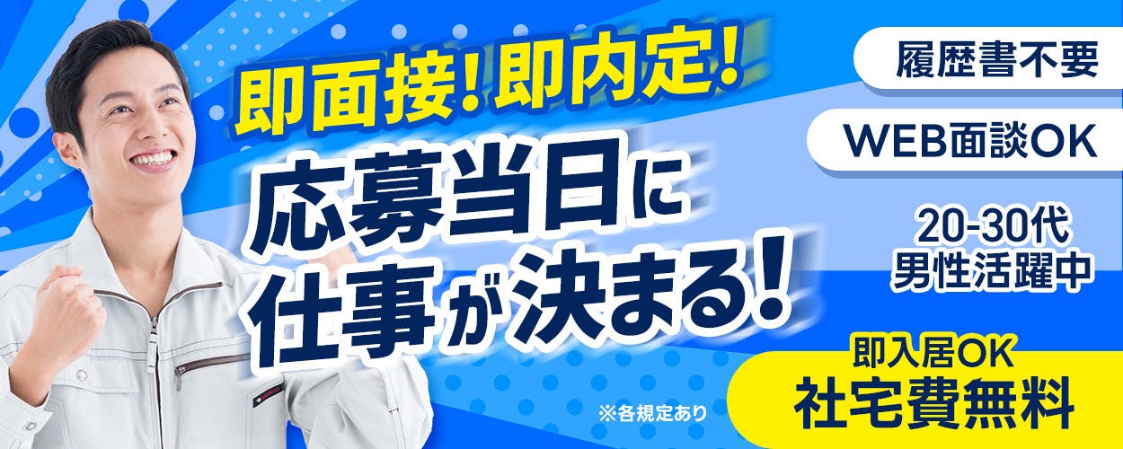 エヌエス・テック株式会社　即面接！即内定！ 応募当日に仕事が決まる！ 履歴書不要 WEB面談OK 20-30代男性活躍中 即入居OK 社宅費無料 ※各規定あり