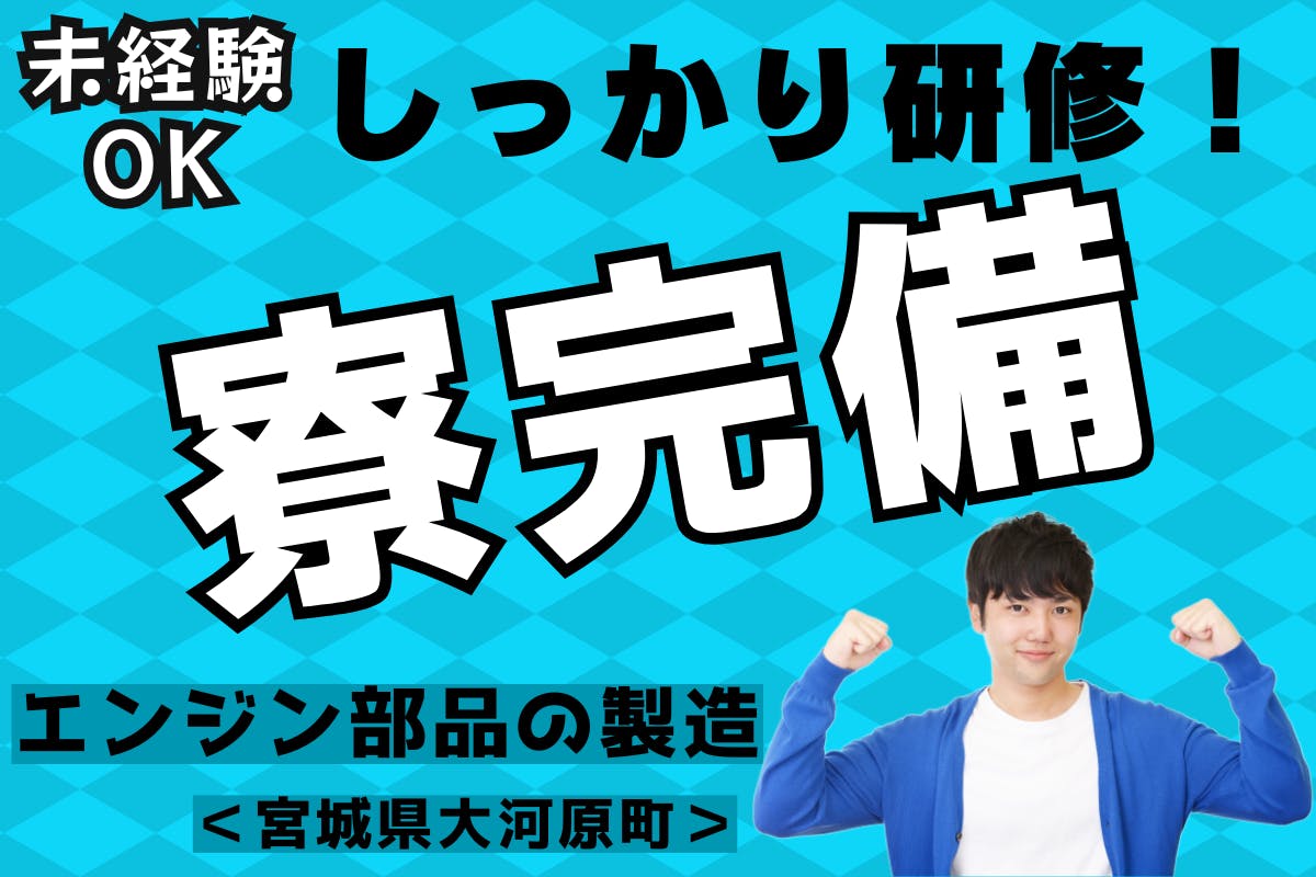 未経験スタートでも月30万円以上可◎土日休みでプライベート充実!【格安寮完備!年間36万円ほどお得!】好待遇求人◎20代30代男性活躍中!エンジン部品製造/仙台まで30分!<<宮城県大河原町>>_snd147-99